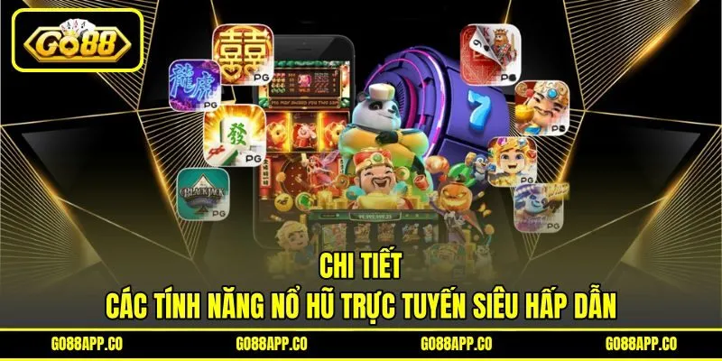 Chi tiết các tính năng nổ hũ trực tuyến siêu hấp dẫn Chi tiết các tính năng nổ hũ trực tuyến siêu hấp dẫn