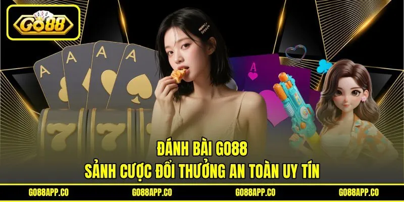 Đánh Bài Go88 – Sảnh Cược Đổi Thưởng An Toàn Uy Tín
