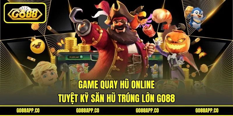 Game Quay Hũ Online – Tuyệt Kỹ Săn Hũ Trúng Lớn Go88