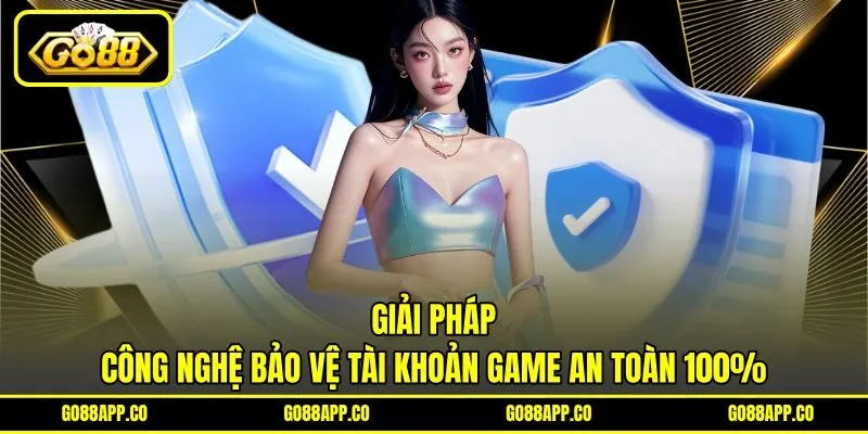 Giải pháp công nghệ bảo vệ tài khoản game an toàn 100%