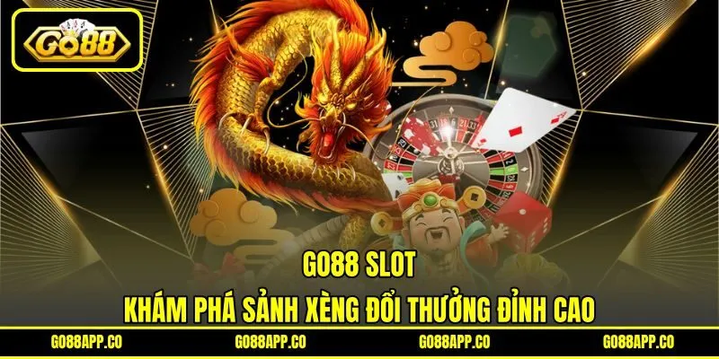 Go88 Slot – Khám Phá Sảnh Xèng Đổi Thưởng Đỉnh Cao