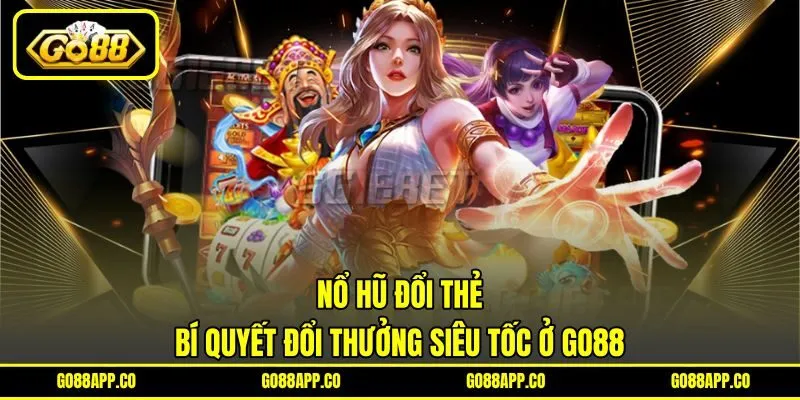 Nổ Hũ Đổi Thẻ – Bí Quyết Đổi Thưởng Siêu Tốc Ở Go88