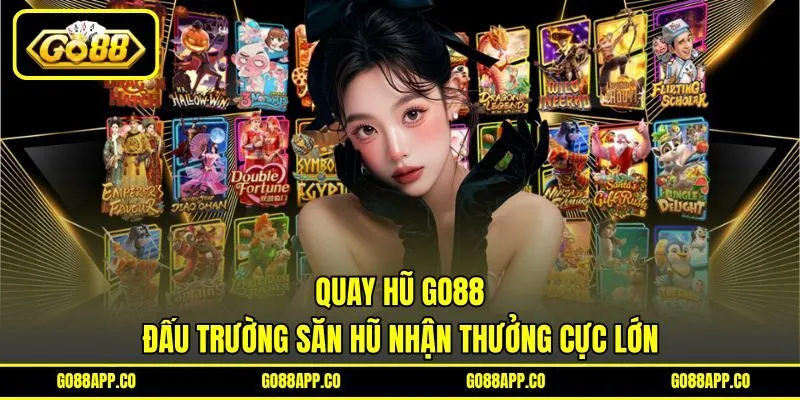 Quay Hũ Go88 – Đấu Trường Săn Hũ Nhận Thưởng Cực Lớn
