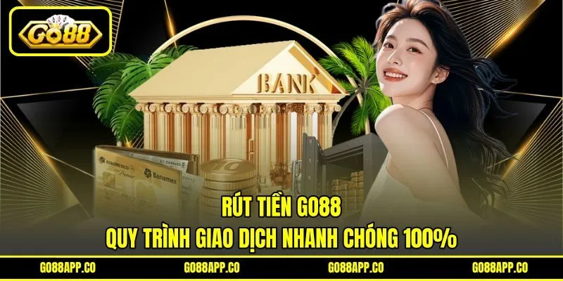 Rút Tiền GO88 – Quy Trình Giao Dịch Nhanh Chóng 100%